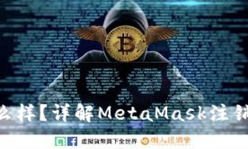 注销MetaMask会怎么样？详解MetaMask注销对账户及资产的影响