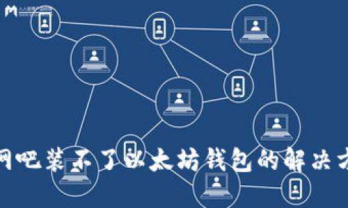 : 网吧装不了以太坊钱包的解决方案