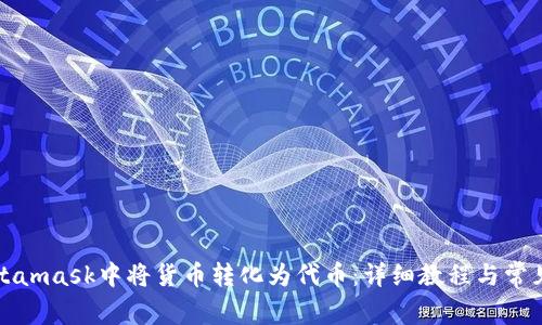 如何在Metamask中将货币转化为代币：详细教程与常见问题解答