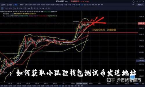 : 如何获取小狐狸钱包测试币发送地址