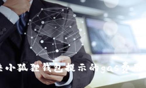 如何解决小狐狸钱包提示的gas费用不足问题