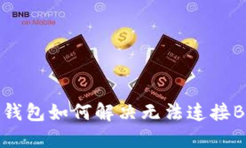 小狐狸钱包如何解决无法连接BSC问题