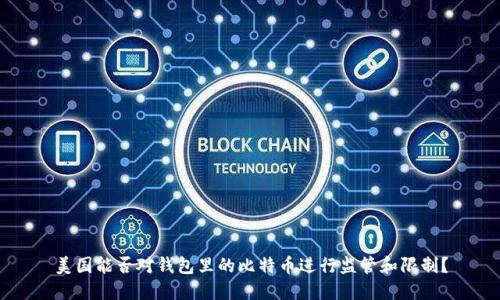 美国能否对钱包里的比特币进行监管和限制?