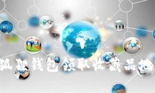 如何通过小狐狸钱包领取收藏品地址：详细指南