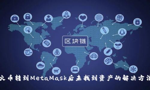 火币转到MetaMask后未找到资产的解决方法