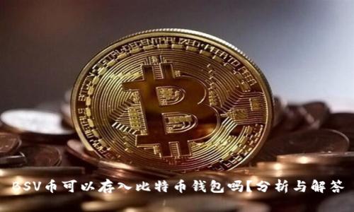 BSV币可以存入比特币钱包吗?分析与解答
