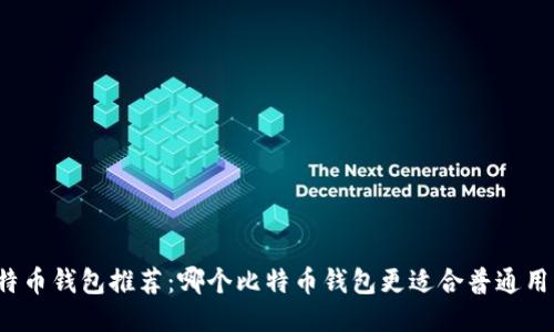 比特币钱包推荐:哪个比特币钱包更适合普通用户?