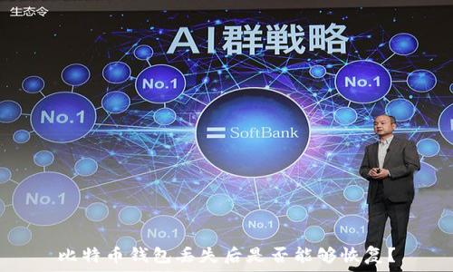  
比特币钱包丢失后是否能够恢复？