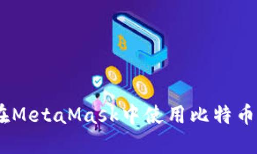 如何在MetaMask中使用比特币（BTC）