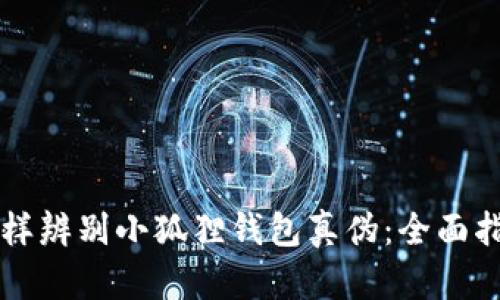 怎样辨别小狐狸钱包真伪:全面指南