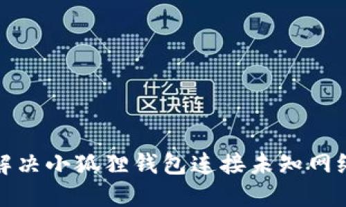 如何解决小狐狸钱包连接未知网络问题