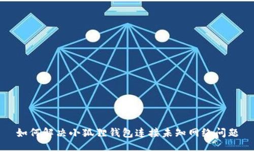 如何解决小狐狸钱包连接未知网络问题