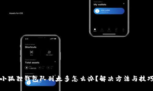 小狐狸钱包队列太多怎么办?解决方法与技巧