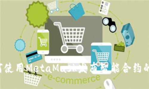 ziaoti 如何使用MetaMask发布智能合约的详细指南 