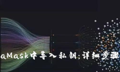 如何在MetaMask中导入私钥：详细步骤与注意事项