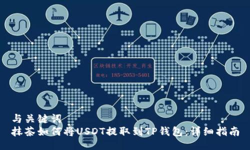 与关键词  
抹茶如何将USDT提取到TP钱包：详细指南