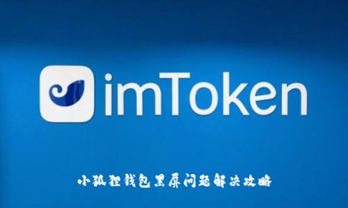 小狐狸钱包黑屏问题解决攻略