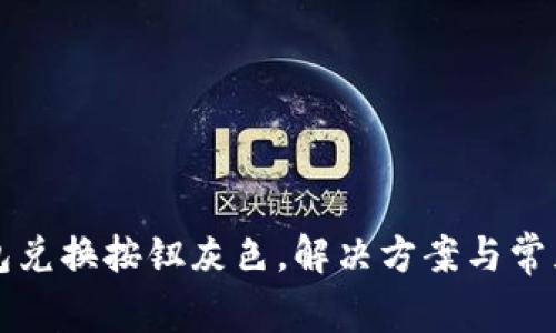 小狐狸钱包兑换按钮灰色，解决方案与常见问题解析