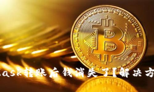 为什么MetaMask转账后钱消失了？解决方法与预防措施