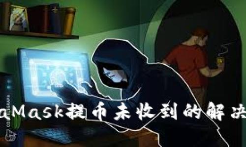 MetaMask提币未收到的解决方案