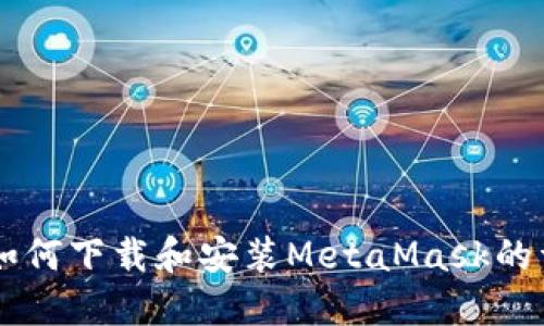 手机上如何下载和安装MetaMask的详细指南