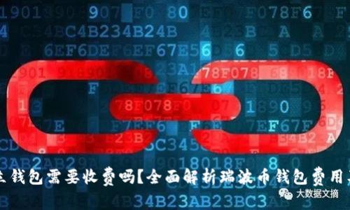 瑞波币建立钱包需要收费吗？全面解析瑞波币钱包费用及使用指南