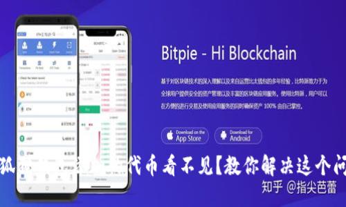 小狐狸钱包添加的代币看不见？教你解决这个问题
