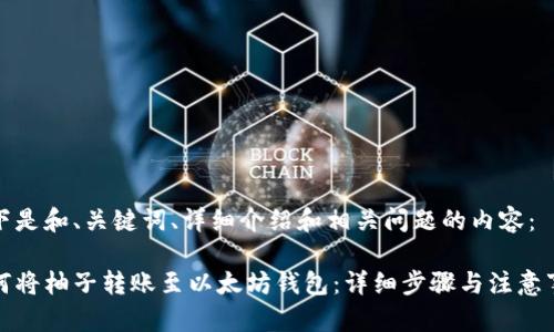 以下是和、关键词、详细介绍和相关问题的内容：

如何将柚子转账至以太坊钱包：详细步骤与注意事项