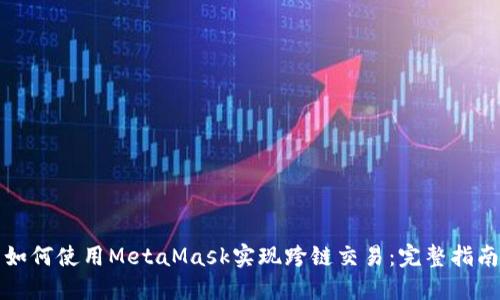 如何使用MetaMask实现跨链交易：完整指南
