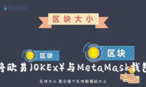 如何将欧易（OKEx）与MetaMask钱包连接