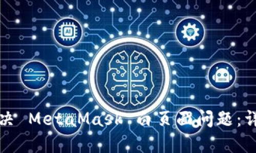 如何解决 MetaMask 白页面问题：详尽指南