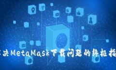 解决MetaMask下载问题的终极