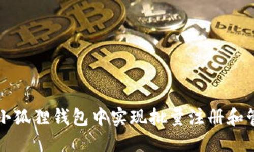 如何在小狐狸钱包中实现批量注册和管理账户