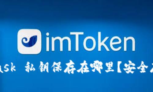 MetaMask 私钥保存在哪里？安全存储指南