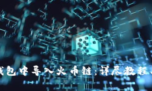 如何在小狐狸钱包中导入火币链：详尽教程与常见问题解答