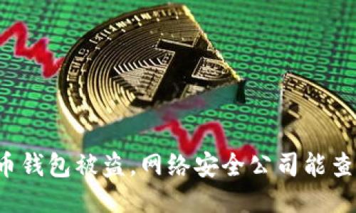 比特币钱包被盗,网络安全公司能查到吗?