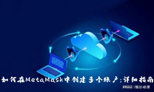 如何在MetaMask中创建多个账户：详细指南