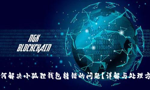 如何解决小狐狸钱包转错的问题？详解与处理方法