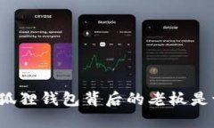 小狐狸钱包背后的老板是