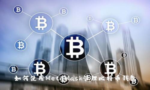 如何使用MetaMask管理比特币钱包
