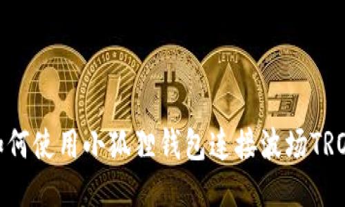 如何使用小狐狸钱包连接波场TRON