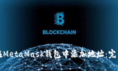 如何在MetaMask钱包中添加地址：完整指南