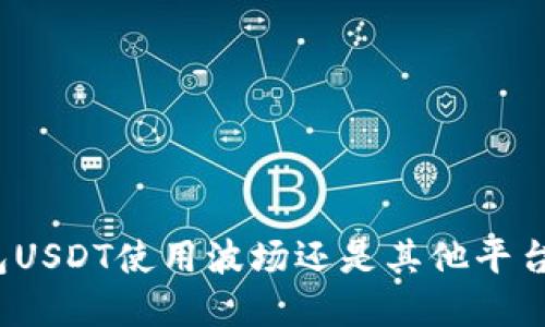 数字钱包USDT使用波场还是其他平台哪个好?