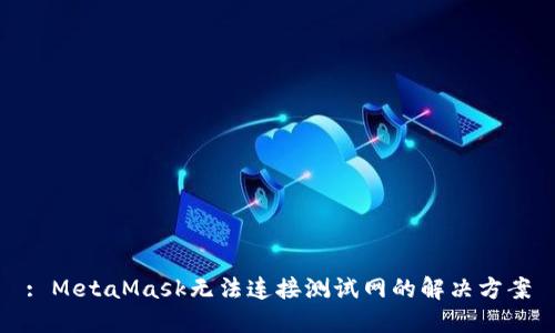 : MetaMask无法连接测试网的解决方案