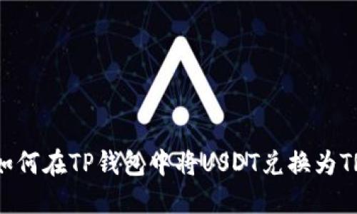 : 如何在TP钱包中将USDT兑换为TRX？