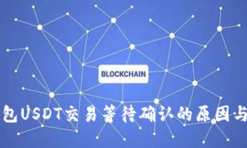 比特派钱包USDT交易等待确认的原因与解决方法