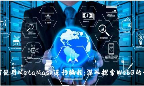 如何使用MetaMask进行编程：深入探索Web3的世界