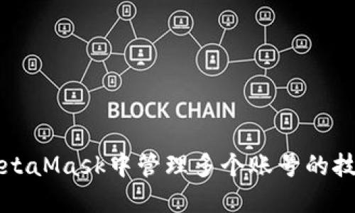 如何在MetaMask中管理多个账号的技巧与指南