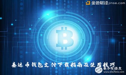 泰达币钱包支付下载指南及使用技巧