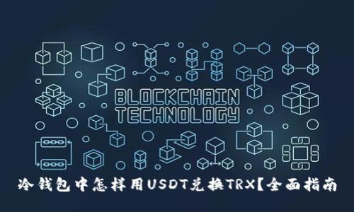 冷钱包中怎样用USDT兑换TRX？全面指南